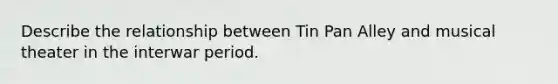 Describe the relationship between Tin Pan Alley and musical theater in the interwar period.