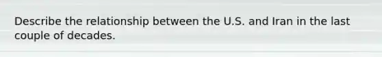 Describe the relationship between the U.S. and Iran in the last couple of decades.