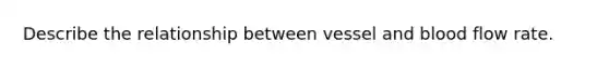 Describe the relationship between vessel and blood flow rate.