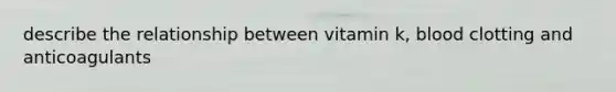 describe the relationship between vitamin k, blood clotting and anticoagulants