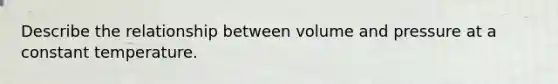 Describe the relationship between volume and pressure at a constant temperature.