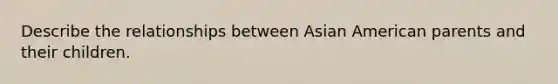 Describe the relationships between Asian American parents and their children.