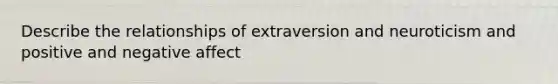 Describe the relationships of extraversion and neuroticism and positive and negative affect