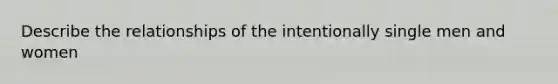 Describe the relationships of the intentionally single men and women