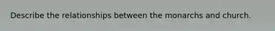 Describe the relationships between the monarchs and church.