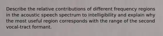 Describe the relative contributions of different frequency regions in the acoustic speech spectrum to intelligibility and explain why the most useful region corresponds with the range of the second vocal-tract formant.