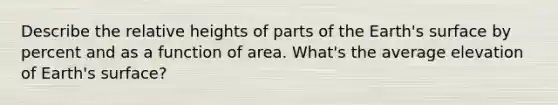 Describe the relative heights of parts of the Earth's surface by percent and as a function of area. What's the average elevation of Earth's surface?