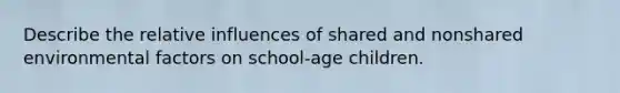 Describe the relative influences of shared and nonshared environmental factors on school-age children.