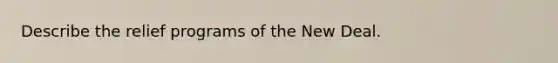 Describe the relief programs of <a href='https://www.questionai.com/knowledge/kJSTumESvi-the-new-deal' class='anchor-knowledge'>the new deal</a>.