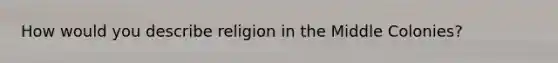 How would you describe religion in the Middle Colonies?