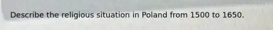 Describe the religious situation in Poland from 1500 to 1650.