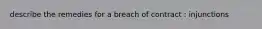 describe the remedies for a breach of contract : injunctions