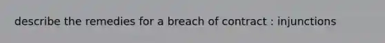 describe the remedies for a breach of contract : injunctions