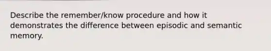 Describe the remember/know procedure and how it demonstrates the difference between episodic and semantic memory.