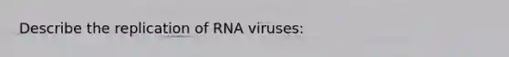 Describe the replication of RNA viruses: