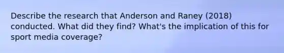 Describe the research that Anderson and Raney (2018) conducted. What did they find? What's the implication of this for sport media coverage?