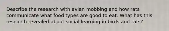 Describe the research with avian mobbing and how rats communicate what food types are good to eat. What has this research revealed about social learning in birds and rats?