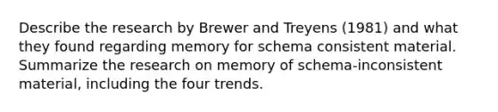 Describe the research by Brewer and Treyens (1981) and what they found regarding memory for schema consistent material. Summarize the research on memory of schema-inconsistent material, including the four trends.