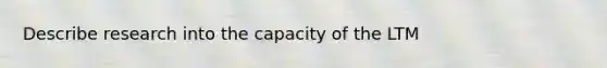 Describe research into the capacity of the LTM