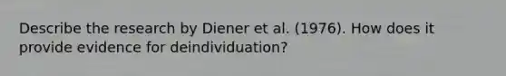 Describe the research by Diener et al. (1976). How does it provide evidence for deindividuation?