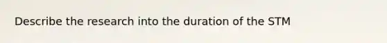 Describe the research into the duration of the STM