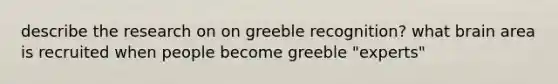 describe the research on on greeble recognition? what brain area is recruited when people become greeble "experts"