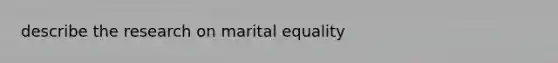 describe the research on marital equality