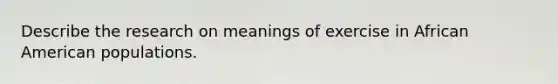 Describe the research on meanings of exercise in African American populations.