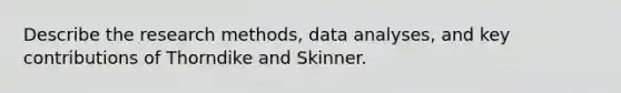 Describe the research methods, data analyses, and key contributions of Thorndike and Skinner.