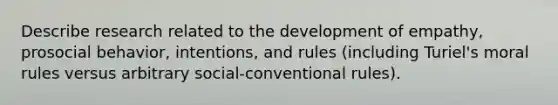 Describe research related to the development of empathy, prosocial behavior, intentions, and rules (including Turiel's moral rules versus arbitrary social-conventional rules).