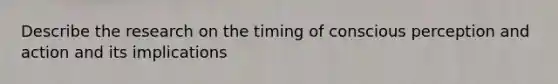 Describe the research on the timing of conscious perception and action and its implications