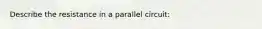 Describe the resistance in a parallel circuit: