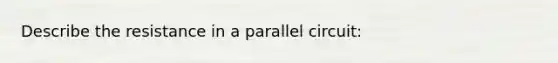 Describe the resistance in a parallel circuit: