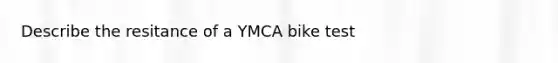 Describe the resitance of a YMCA bike test