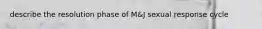 describe the resolution phase of M&J sexual response cycle