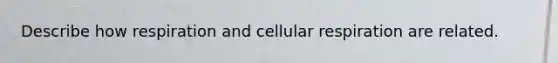 Describe how respiration and cellular respiration are related.