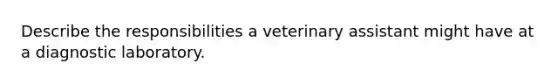 Describe the responsibilities a veterinary assistant might have at a diagnostic laboratory.