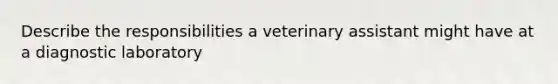 Describe the responsibilities a veterinary assistant might have at a diagnostic laboratory