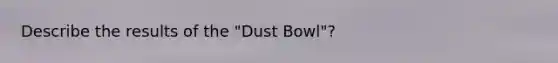 Describe the results of the "Dust Bowl"?