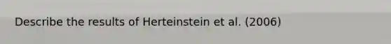 Describe the results of Herteinstein et al. (2006)