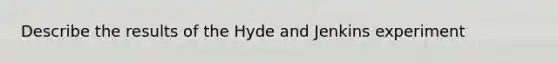 Describe the results of the Hyde and Jenkins experiment