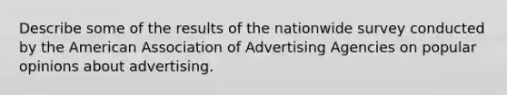 Describe some of the results of the nationwide survey conducted by the American Association of Advertising Agencies on popular opinions about advertising.