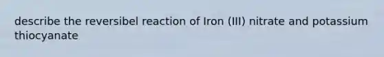 describe the reversibel reaction of Iron (III) nitrate and potassium thiocyanate