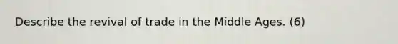 Describe the revival of trade in the Middle Ages. (6)
