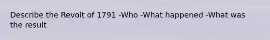 Describe the Revolt of 1791 -Who -What happened -What was the result