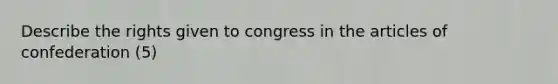 Describe the rights given to congress in the articles of confederation (5)