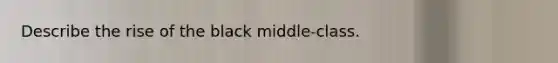 Describe the rise of the black middle-class.