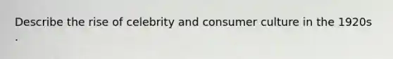 Describe the rise of celebrity and consumer culture in the 1920s .
