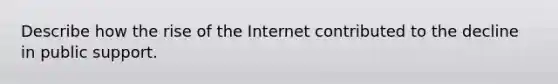 Describe how the rise of the Internet contributed to the decline in public support.