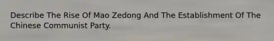 Describe The Rise Of Mao Zedong And The Establishment Of The Chinese Communist Party.